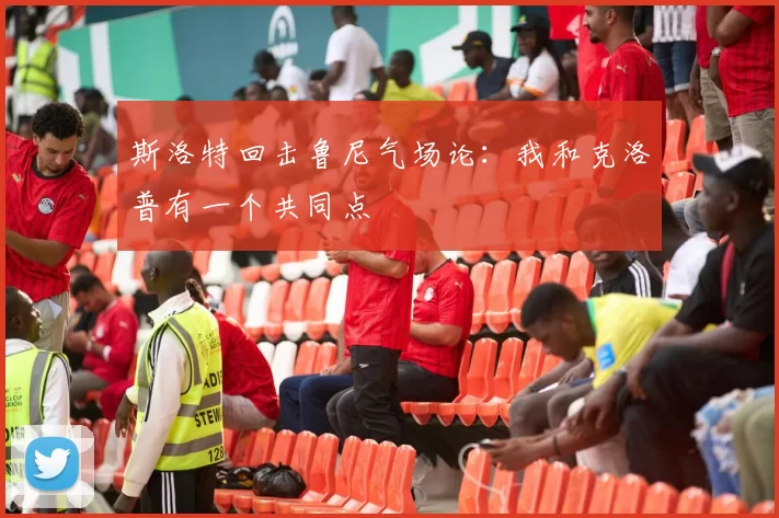 斯洛特回击鲁尼气场论:我和克洛普有一个共同点