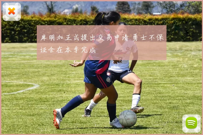 库明加正式提出交易申请 勇士不保证会在本季完成